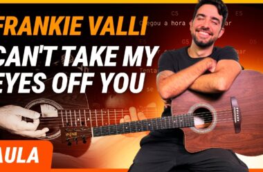 CAN’T TAKE MY EYES OFF YOU – Frankie Valli (Completa) | Como tocar no violão